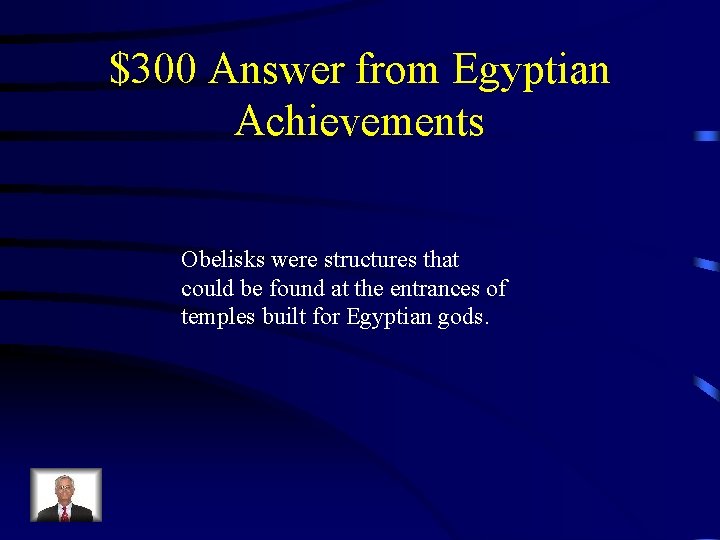 $300 Answer from Egyptian Achievements Obelisks were structures that could be found at the