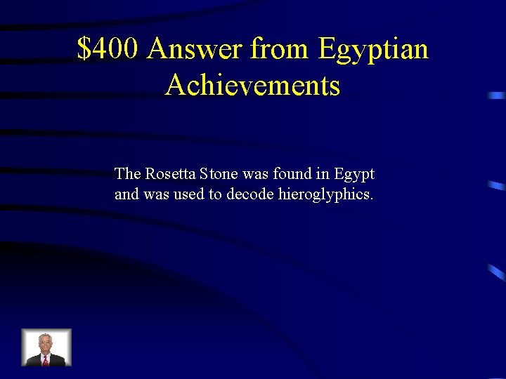 $400 Answer from Egyptian Achievements The Rosetta Stone was found in Egypt and was