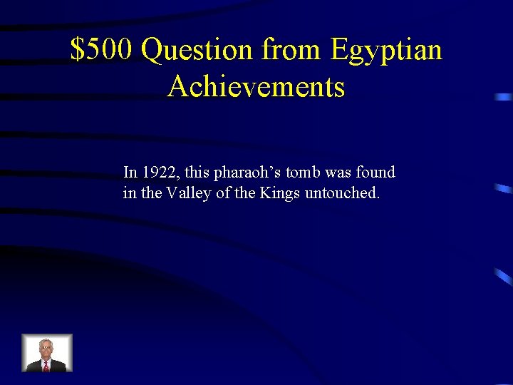 $500 Question from Egyptian Achievements In 1922, this pharaoh’s tomb was found in the