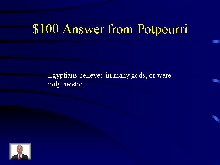 $100 Answer from Potpourri Egyptians believed in many gods, or were polytheistic. 