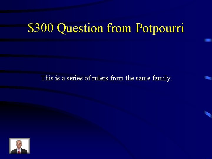 $300 Question from Potpourri This is a series of rulers from the same family.