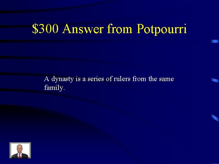 $300 Answer from Potpourri A dynasty is a series of rulers from the same