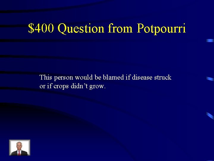 $400 Question from Potpourri This person would be blamed if disease struck or if