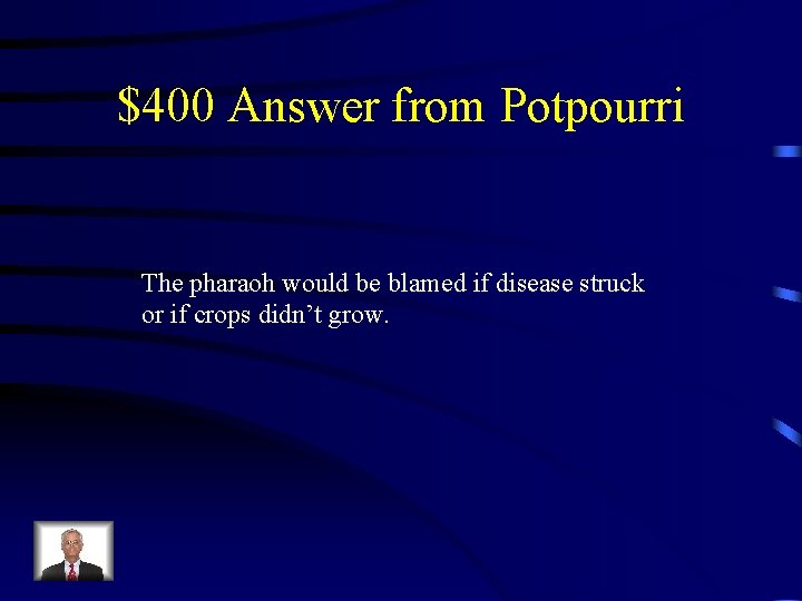 $400 Answer from Potpourri The pharaoh would be blamed if disease struck or if