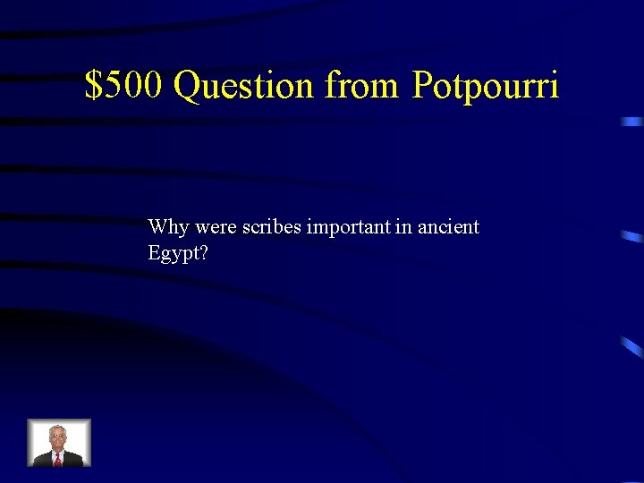$500 Question from Potpourri Why were scribes important in ancient Egypt? 