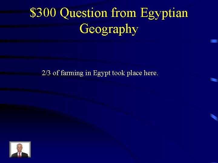 $300 Question from Egyptian Geography 2/3 of farming in Egypt took place here. 