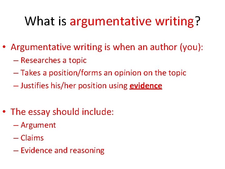 What is argumentative writing? • Argumentative writing is when an author (you): – Researches