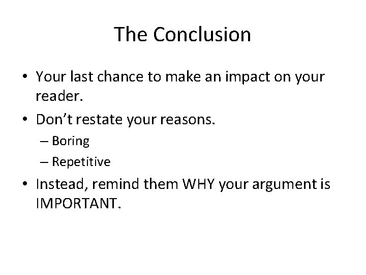 The Conclusion • Your last chance to make an impact on your reader. •