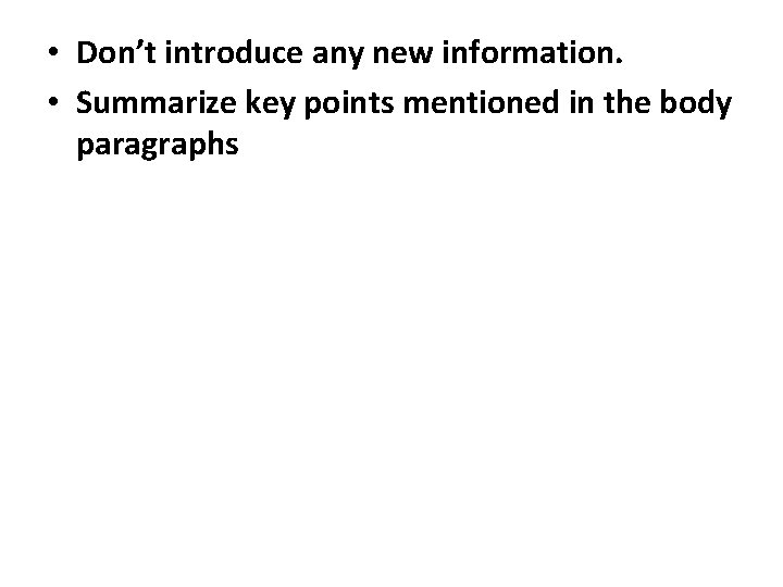  • Don’t introduce any new information. • Summarize key points mentioned in the