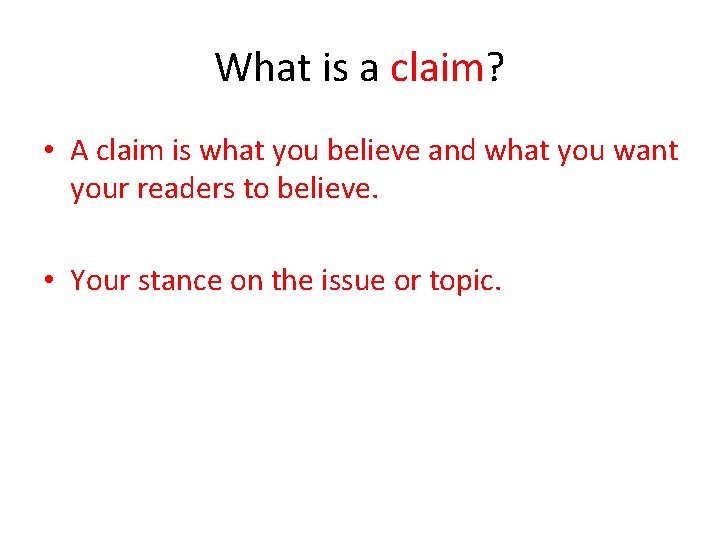 What is a claim? • A claim is what you believe and what you