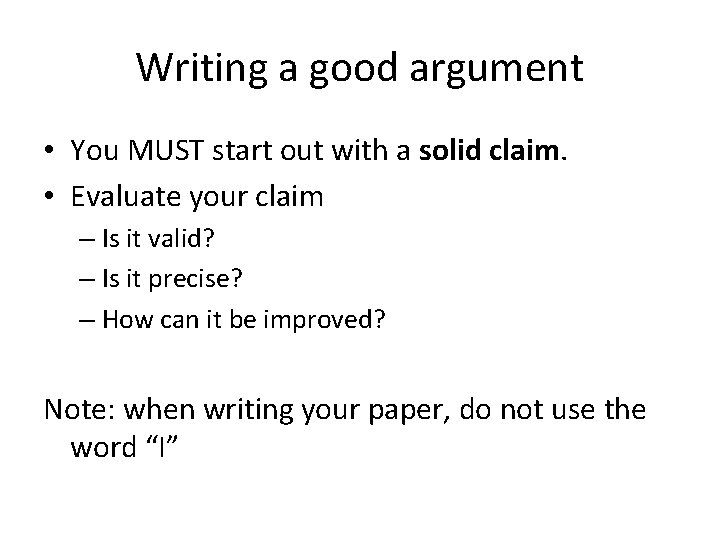 Writing a good argument • You MUST start out with a solid claim. •