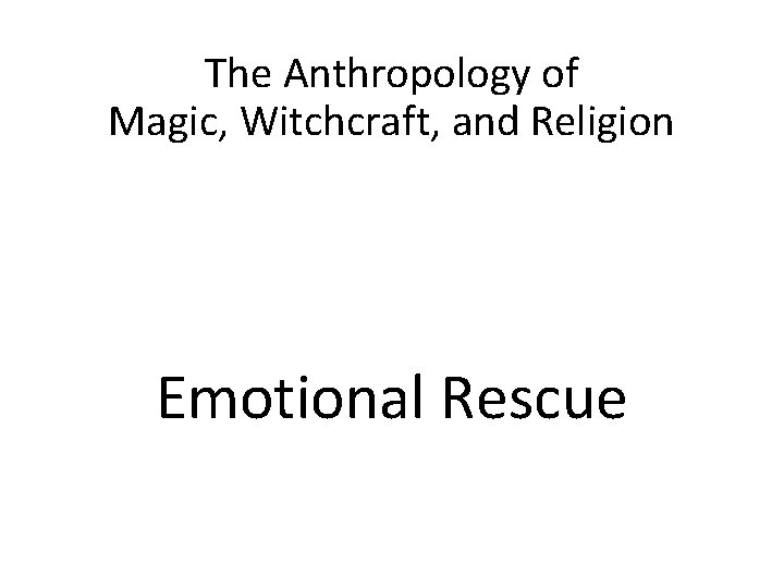 The Anthropology of Magic, Witchcraft, and Religion Emotional Rescue 