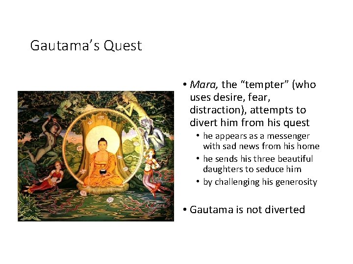 Gautama’s Quest • Mara, the “tempter” (who uses desire, fear, distraction), attempts to divert
