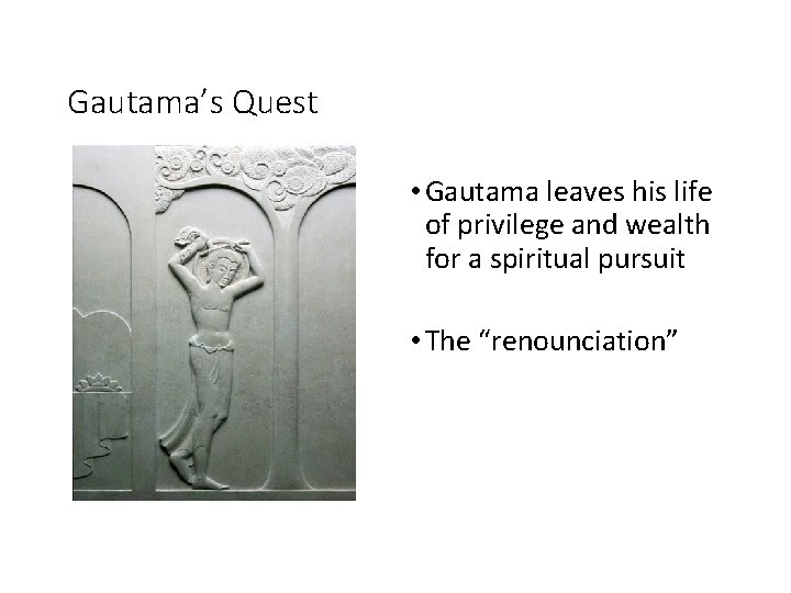 Gautama’s Quest • Gautama leaves his life of privilege and wealth for a spiritual