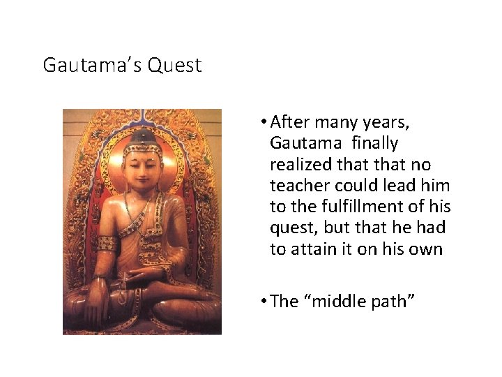 Gautama’s Quest • After many years, Gautama finally realized that no teacher could lead