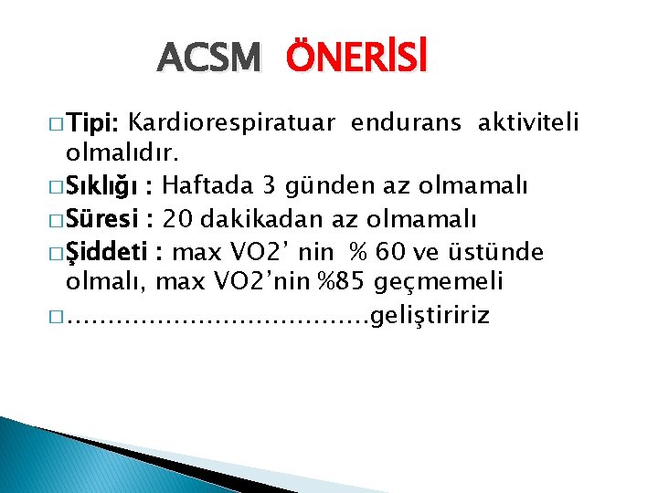 ACSM ÖNERİSİ � Tipi: Kardiorespiratuar endurans aktiviteli olmalıdır. � Sıklığı : Haftada 3 günden