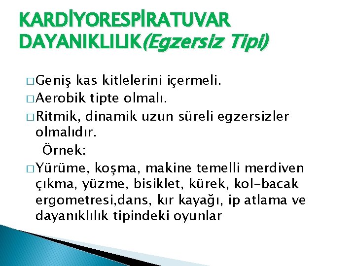 KARDİYORESPİRATUVAR DAYANIKLILIK(Egzersiz Tipi) � Geniş kas kitlelerini içermeli. � Aerobik tipte olmalı. � Ritmik,