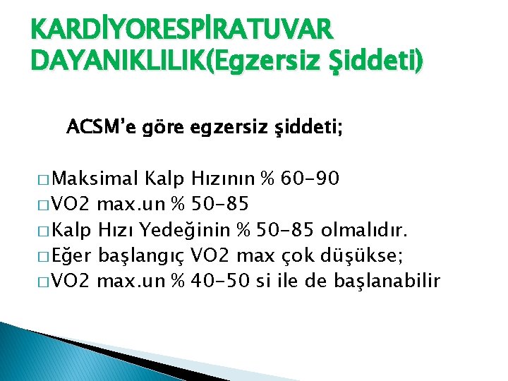 KARDİYORESPİRATUVAR DAYANIKLILIK(Egzersiz Şiddeti) ACSM’e göre egzersiz şiddeti; � Maksimal Kalp Hızının % 60 -90