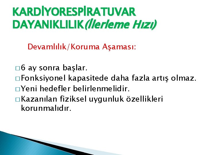 KARDİYORESPİRATUVAR DAYANIKLILIK(İlerleme Hızı) Devamlılık/Koruma Aşaması: � 6 ay sonra başlar. � Fonksiyonel kapasitede daha