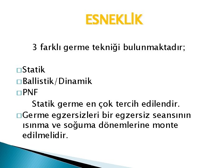 ESNEKLİK 3 farklı germe tekniği bulunmaktadır; � Statik � Ballistik/Dinamik � PNF Statik germe