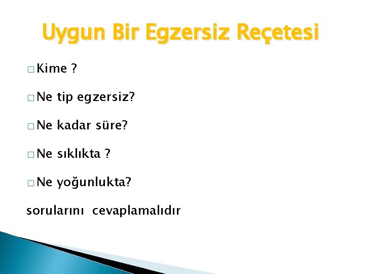 Uygun Bir Egzersiz Reçetesi � Kime ? � Ne tip egzersiz? � Ne kadar