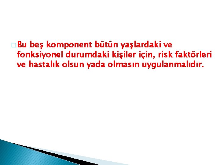 � Bu beş komponent bütün yaşlardaki ve fonksiyonel durumdaki kişiler için, risk faktörleri ve