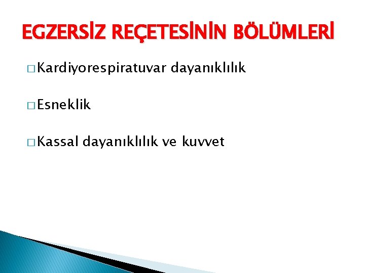 EGZERSİZ REÇETESİNİN BÖLÜMLERİ � Kardiyorespiratuvar dayanıklılık � Esneklik � Kassal dayanıklılık ve kuvvet 