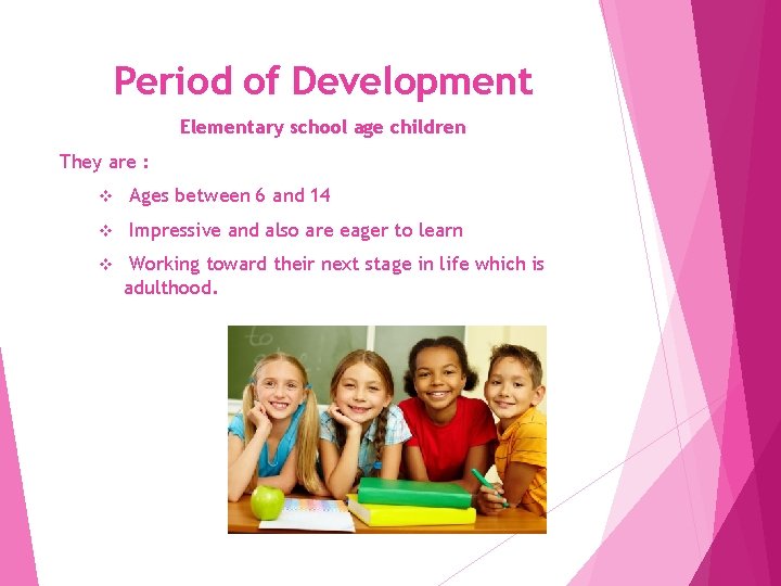 Period of Development Elementary school age children They are : v Ages between 6