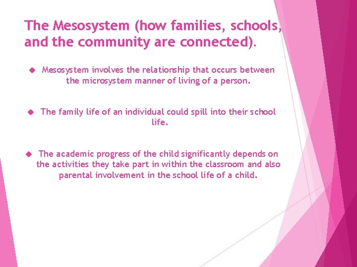 The Mesosystem (how families, schools, and the community are connected). Mesosystem involves the relationship
