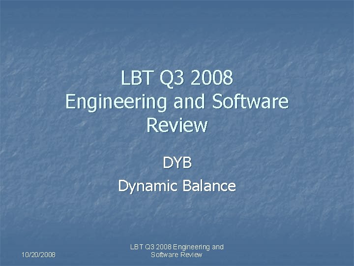 LBT Q 3 2008 Engineering and Software Review DYB Dynamic Balance 10/20/2008 LBT Q
