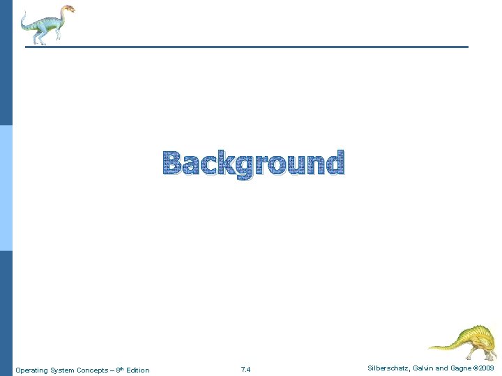 Background Operating System Concepts – 8 th Edition 7. 4 Silberschatz, Galvin and Gagne