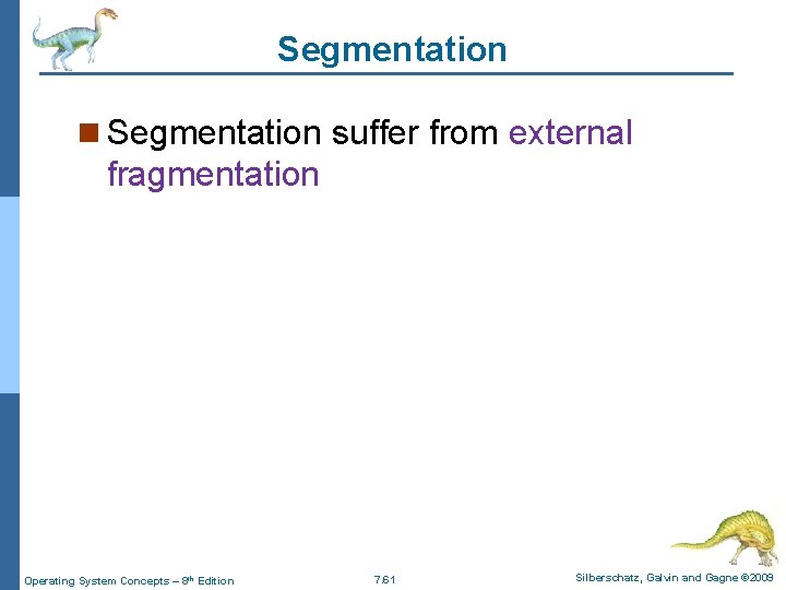 Segmentation n Segmentation suffer from external fragmentation Operating System Concepts – 8 th Edition