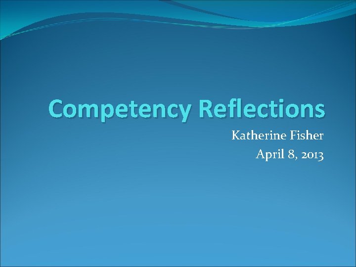 Competency Reflections Katherine Fisher April 8, 2013 