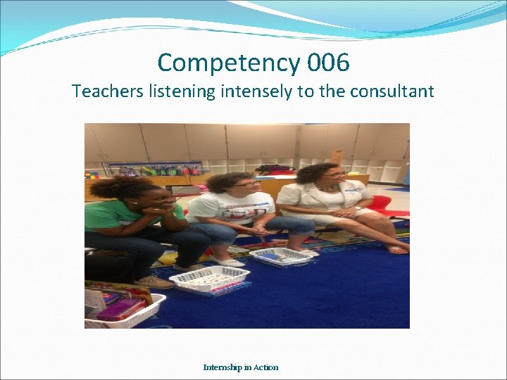 Competency 006 Teachers listening intensely to the consultant Internship in Action 