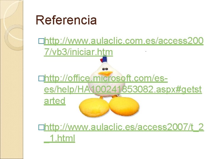 Referencia �http: //www. aulaclic. com. es/access 200 7/vb 3/iniciar. htm �http: //office. microsoft. com/es-