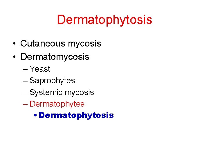 Dermatophytosis • Cutaneous mycosis • Dermatomycosis – Yeast – Saprophytes – Systemic mycosis –