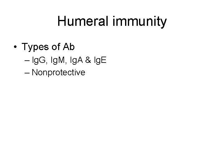 Humeral immunity • Types of Ab – Ig. G, Ig. M, Ig. A &