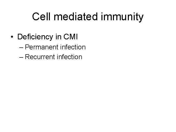 Cell mediated immunity • Deficiency in CMI – Permanent infection – Recurrent infection 