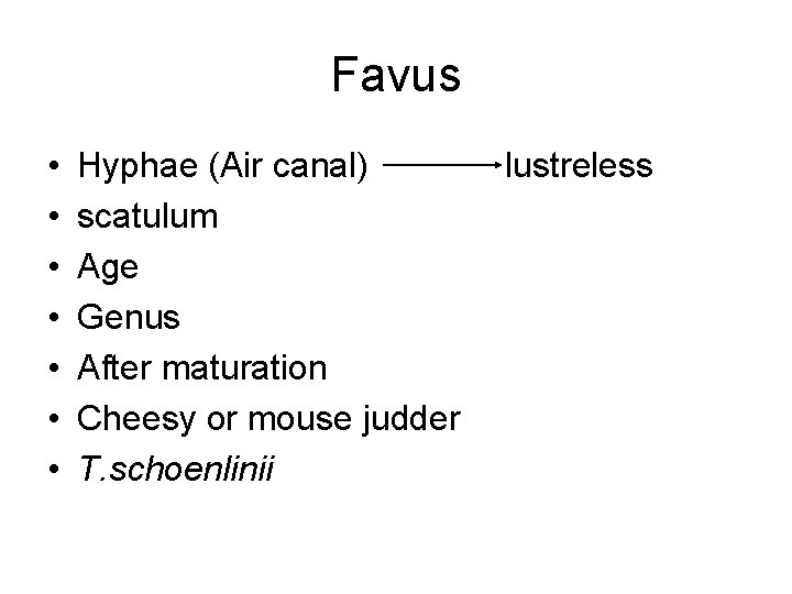 Favus • • Hyphae (Air canal) scatulum Age Genus After maturation Cheesy or mouse