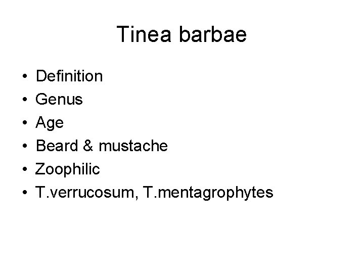 Tinea barbae • • • Definition Genus Age Beard & mustache Zoophilic T. verrucosum,