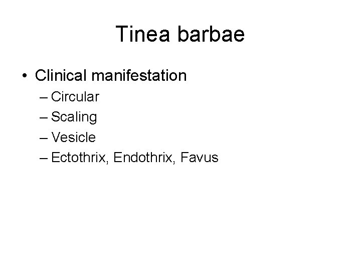Tinea barbae • Clinical manifestation – Circular – Scaling – Vesicle – Ectothrix, Endothrix,