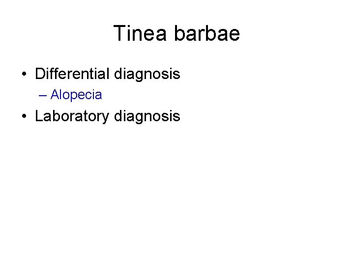 Tinea barbae • Differential diagnosis – Alopecia • Laboratory diagnosis 