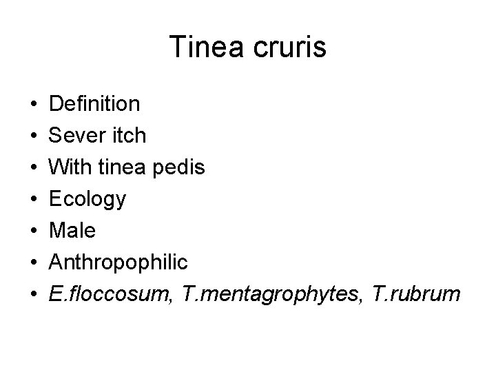 Tinea cruris • • Definition Sever itch With tinea pedis Ecology Male Anthropophilic E.