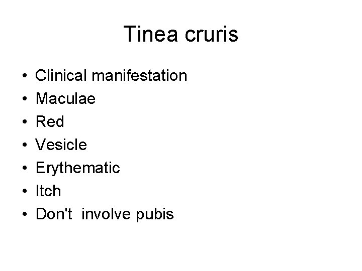 Tinea cruris • • Clinical manifestation Maculae Red Vesicle Erythematic Itch Don't involve pubis