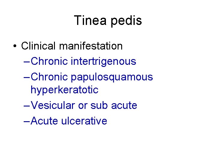 Tinea pedis • Clinical manifestation – Chronic intertrigenous – Chronic papulosquamous hyperkeratotic – Vesicular