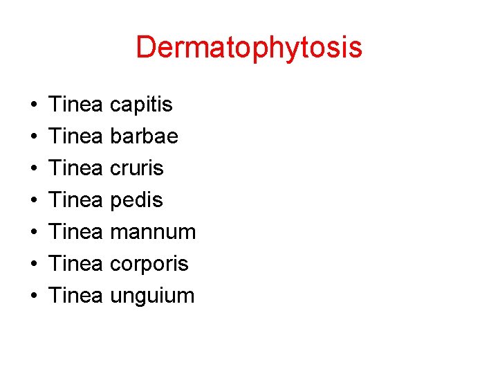 Dermatophytosis • • Tinea capitis Tinea barbae Tinea cruris Tinea pedis Tinea mannum Tinea