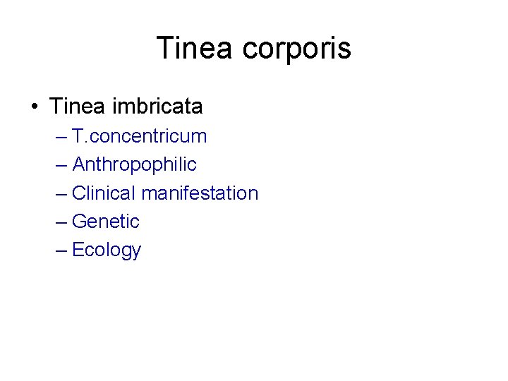 Tinea corporis • Tinea imbricata – T. concentricum – Anthropophilic – Clinical manifestation –