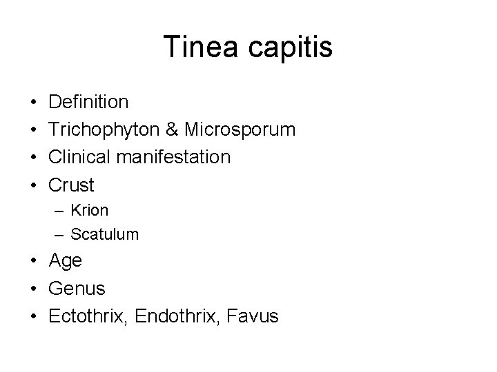 Tinea capitis • • Definition Trichophyton & Microsporum Clinical manifestation Crust – Krion –