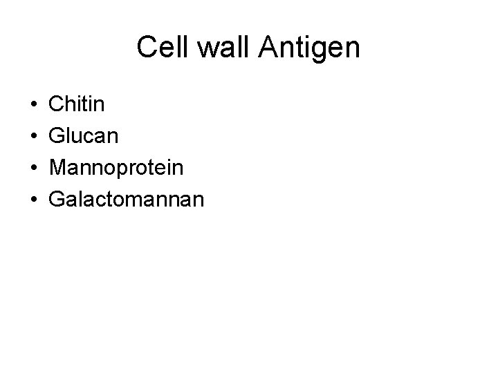 Cell wall Antigen • • Chitin Glucan Mannoprotein Galactomannan 