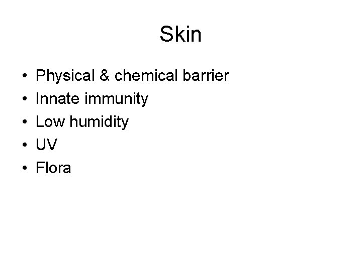 Skin • • • Physical & chemical barrier Innate immunity Low humidity UV Flora